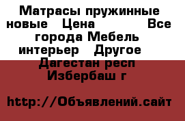 Матрасы пружинные новые › Цена ­ 4 250 - Все города Мебель, интерьер » Другое   . Дагестан респ.,Избербаш г.